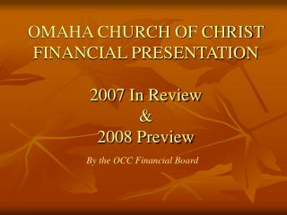  OMAHA CHURCH OF CHRIST FINANCIAL PRESENTATION 2007 In Review 2008 Preview 