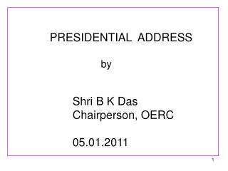  PRESIDENTIAL ADDRESS by Shri B K Das Chairperson, OERC 05.01.2011 