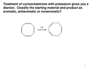  Treatment of cyclooctatetrene with potassium gives you a dianion. Group the beginning material and item as aromati 