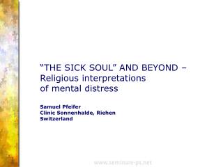  THE SICK SOUL AND BEYOND Religious translations of mental pain Samuel Pfeifer Clinic Sonnenhalde, Riehen 