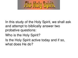  In this investigation of the Holy Spirit, we should ask and endeavor to scripturally answer two probative inquiries: Wh