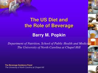  The US Diet and the Role of Beverage Barry M. Popkin Department of Nutrition, School of Public Health and Medicine 