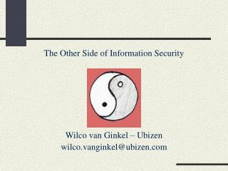  The Other Side of Information Security Wilco van Ginkel Ubizen wilco.vanginkelubizen 