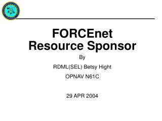  FORCEnet Resource Sponsor By RDMLSEL Betsy Hight OPNAV N61C 29 APR 2004 