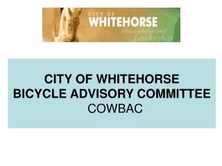  CITY OF WHITEHORSE BICYCLE ADVISORY COMMITTEE COWBAC 