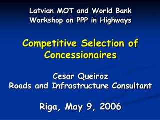  Aggressive Selection of Concessionaires Cesar Queiroz Roads and Infrastructure Consultant Riga, May 9, 2006 
