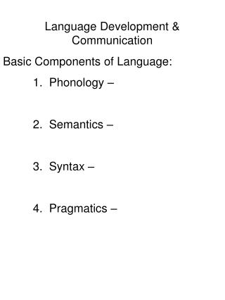 Dialect Development Communication Basic Components of Language: 1. Phonology 2. Semantics 3. Linguistic structure 