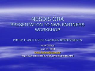  NESDIS ORA PRESENTATION TO NWS PARTNERS WORKSHOP PRECIP, FLASH FLOODS AVIATION DEVELOPMENTS 