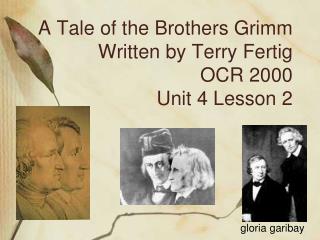  A Brothers' Tale Grimm Written by Terry Fertig OCR 2000 Unit 4 Lesson 2 