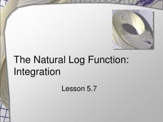  The Natural Log Function: Integration 