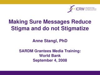  Verifying Messages Reduce Stigma and don't Stigmatize Anne Stangl, PhD SARDM Grantees Media Training: World Bank 