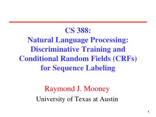  CS 388: Natural Language Processing: Discriminative Training and Conditional Random Fields CRFs for Sequence Labeling 