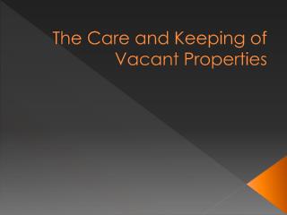  The Care and Keeping of Vacant Properties 