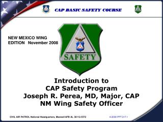  Prologue to CAP Safety Program Joseph R. Perea, MD, Major, CAP NM Wing Safety Officer 