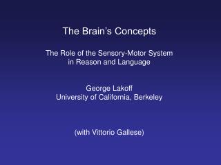  The Brain s Concepts The Role of the Sensory-Motor System in Reason and Language George Lakoff University of Califor 