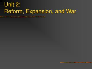  Unit 2: Reform, Expansion, and War 