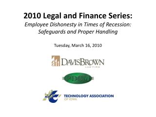  2010 Legal and Finance Series: Employee Dishonesty in Times of Recession: Safeguards and Proper Handling Tuesday, March