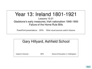  Year 13: Ireland 1801-1921 Lessons 13-21 Gladstone s early measures; Irish patriotism 1848-1900 Failure of the Home Rul