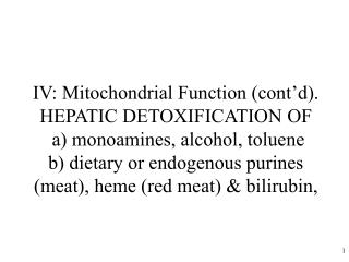  IV: Mitochondrial Function cont d. HEPATIC DETOXIFICATION OF a monoamines, liquor, toluene b dietary or endogenous pu 