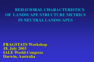  BEHAVIORAL CHARACTERISTICS OF LANDSCAPE STRUCTURE METRICS IN NEUTRAL LANDSCAPES 