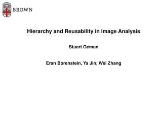  Pecking order and Reusability in Image Analysis Stuart Geman Eran Borenstein, Ya Jin, Wei Zhang 
