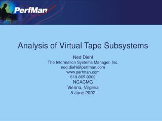 Examination of Virtual Tape Subsystems Ned Diehl The Information Systems Manager, Inc. ned.diehlperfman perfman 610-865