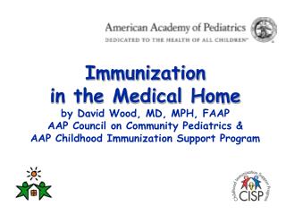  Vaccination in the Medical Home by David Wood, MD, MPH, FAAP AAP Council on Community Pediatrics AAP Childhood Imm 