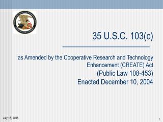  35 U.S.C. 103c as Amended by the Cooperative Research and Technology Enhancement CREATE Act Public Law 108-453 Enacted 
