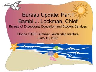 Authority Update: Part I Bambi J. Lockman, Chief Bureau of Exceptional Education and Student Services Florida CASE Summ