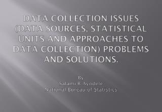  Information COLLECTION ISSUES DATA SOURCES, STATISTICAL UNITS AND APPROACHES TO DATA COLLECTION PROBLEMS AND SOLUTIONS.
