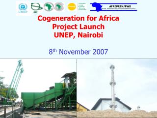  Cogeneration for Africa Project Launch UNEP, Nairobi eighth November 2007 