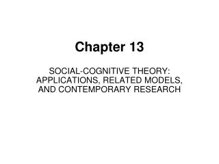  SOCIAL-COGNITIVE THEORY: APPLICATIONS, RELATED MODELS, AND CONTEMPORARY RESEARCH 