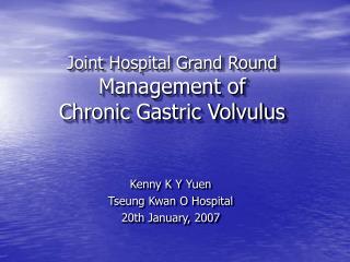  Joint Hospital Grand Round Management of Chronic Gastric Volvulus 