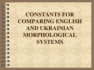  CONSTANTS FOR COMPARING ENGLISH AND UKRAINIAN MORPHOLOGICAL SYSTEMS 
