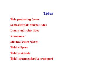  Tides Tide delivering powers Semi-diurnal; diurnal tides Lunar and sun based tides Resonance Shallow water waves Tidal 