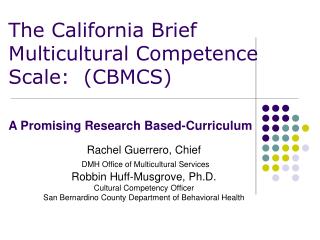  Rachel Guerrero, Chief DMH Office of Multicultural Services Robbin Huff-Musgrove, Ph.D. Social Competency Officer Sa 