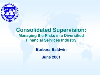  United Supervision: Managing the Risks in a Diversified Financial Services Industry Barbara Baldwin June 2001 