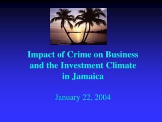  Effect of Crime on Business and the Investment Climate in Jamaica January 22, 2004 