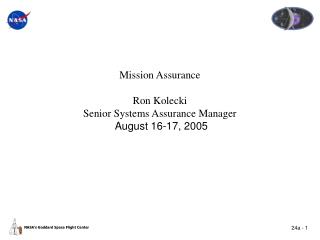  Mission Assurance Ron Kolecki Senior Systems Assurance Manager August 16-17, 2005 