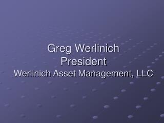  Greg Werlinich President Werlinich Asset Management, LLC 