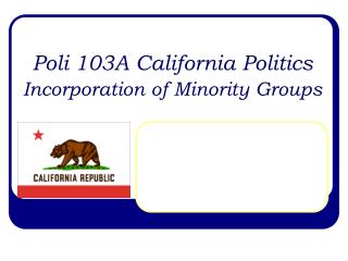  Poli 103A California Politics Incorporation of Minority Groups 
