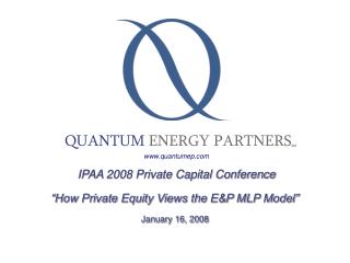  IPAA 2008 Private Capital Conference How Private Equity Views the EP MLP Model January 16, 2008 