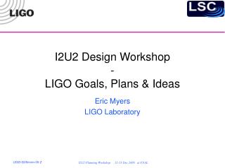  I2U2 Design Workshop - LIGO Goals, Plans Ideas 