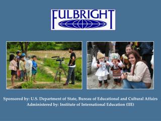  Supported by: U.S. Branch of State, Bureau of Educational and Cultural Affairs Administered by: Institute of Interna 