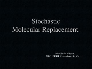  Stochastic Molecular Replacement. 