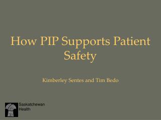  How PIP Supports Patient Safety Kimberley Sentes and Tim Bedo 