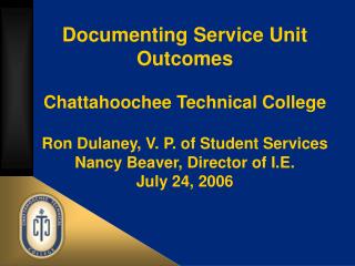  Archiving Service Unit Outcomes Chattahoochee Technical College Ron Dulaney, V. P. of Student Services Nancy Beaver 