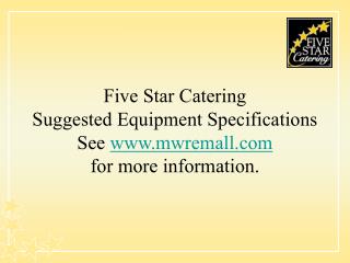  Five Star Catering Suggested Equipment Specifications See mwremall for more data. 