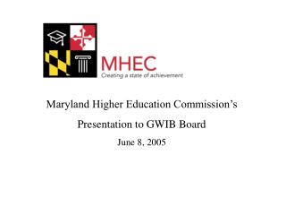  Maryland Higher Education Commission s Presentation to GWIB Board June 8, 2005 