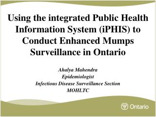 Utilizing the incorporated Public Health Information System iPHIS to Conduct Enhanced Mumps Surveillance in Ontario 